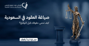 صياغة العقود في السعودية: كيف تحمي حقوقك قبل التوقيع؟