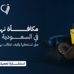 مكافأة نهاية الخدمة في السعودية: متى تستحقها وكيف تطالب بها؟