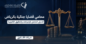 محامي قضايا جنائية بالرياض | الدليل الشامل للإجراءات والحقوق القانونية